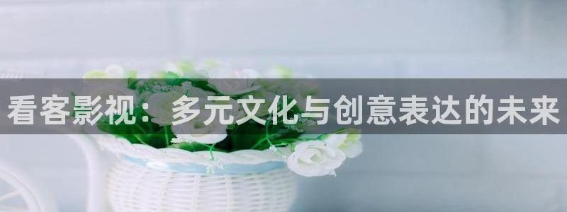 光棍理論電影網：看客影視：多元文化與創意表達的未來